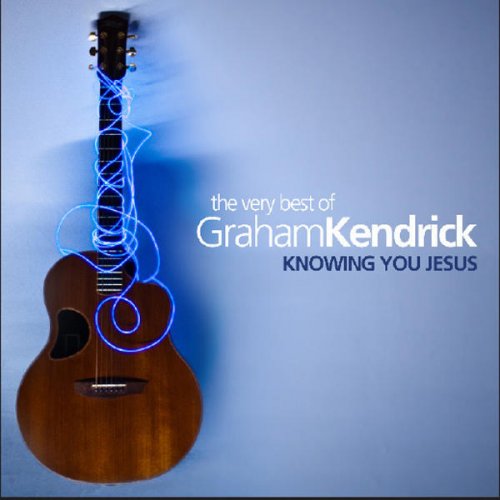 The Very Best of Graham Kendrick: Knowing You Jesus