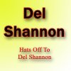 Hats off to Del Shannon Del Shannon - cover art