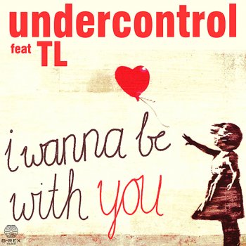 I Wanna Be With You By Undercontrol Feat Tl Album Lyrics Musixmatch