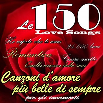 I Testi Delle Canzoni Dell Album Le 150 Canzoni D Amore Piu Belle Di Sempre Per Gli Innamorati Love Songs Ho Capito Che Ti Amo 24000 Baci Cuore Matto Romantica