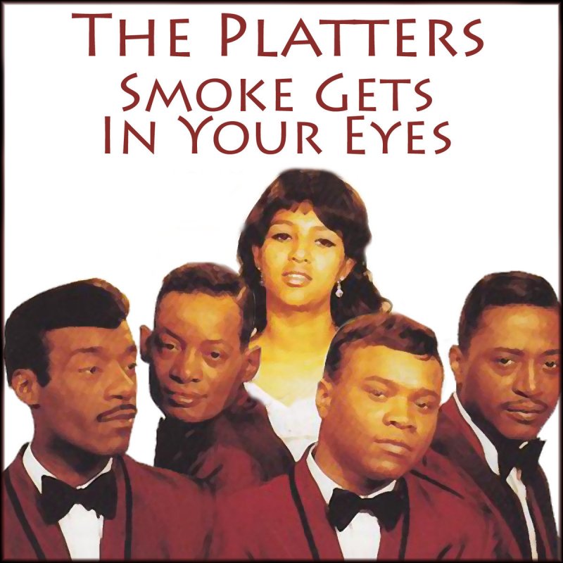 The Platters Smoke Gets Into Your Eyes Lyrics Musixmatch Harbach) they asked me how i knew my true love was true i of course replied something here inside can not be denied they, said some day you'll find all who love are blind when you heart's on fire you must realize smoke gets in your eyes so. smoke gets into your eyes lyrics