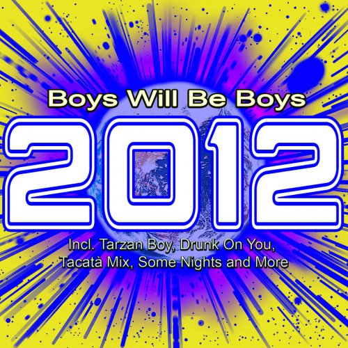 2012 Boys Will Be Boys (Incl. Tarzan Boy, Drunk On You, Tacatà Mix, Some Nights and More)