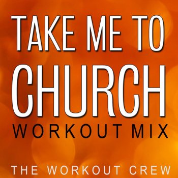 Take Me To Church Workout Mix By The Workout Crew Album Lyrics Musixmatch Song Lyrics And Translations