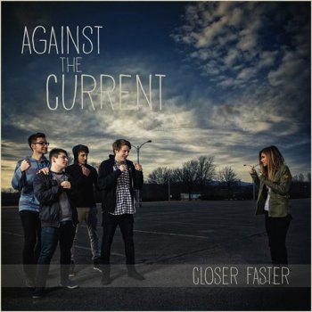 Closer Faster By Against The Current Album Lyrics Musixmatch