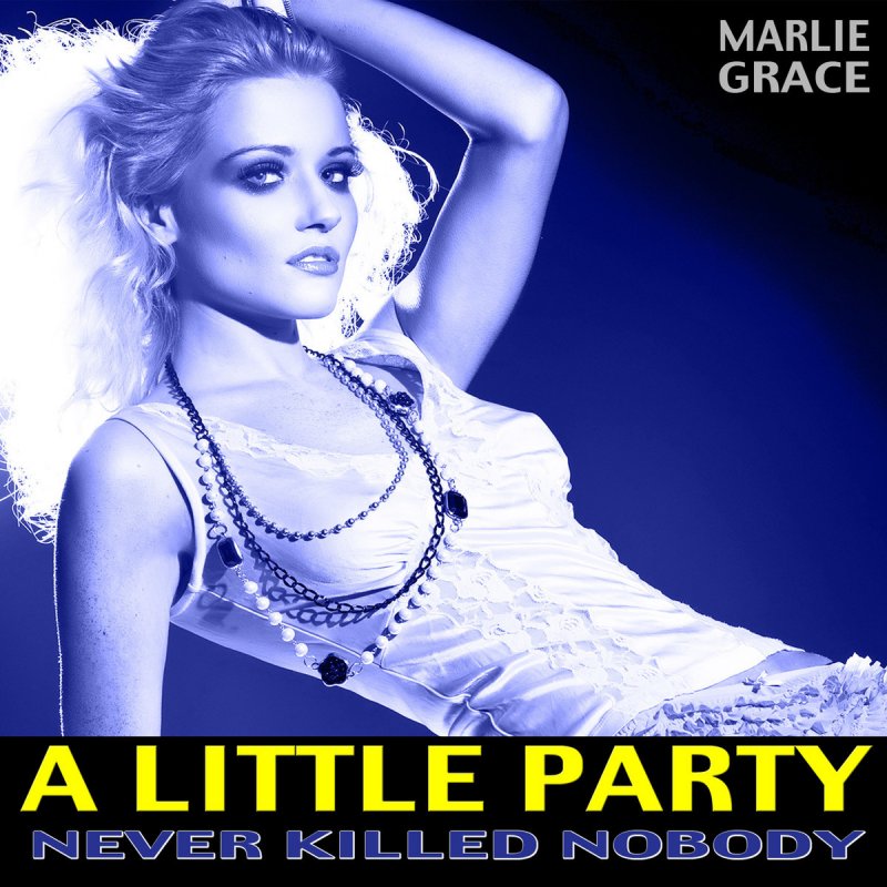 Marlie Grace A Little Party Never Killed Nobody All We Got