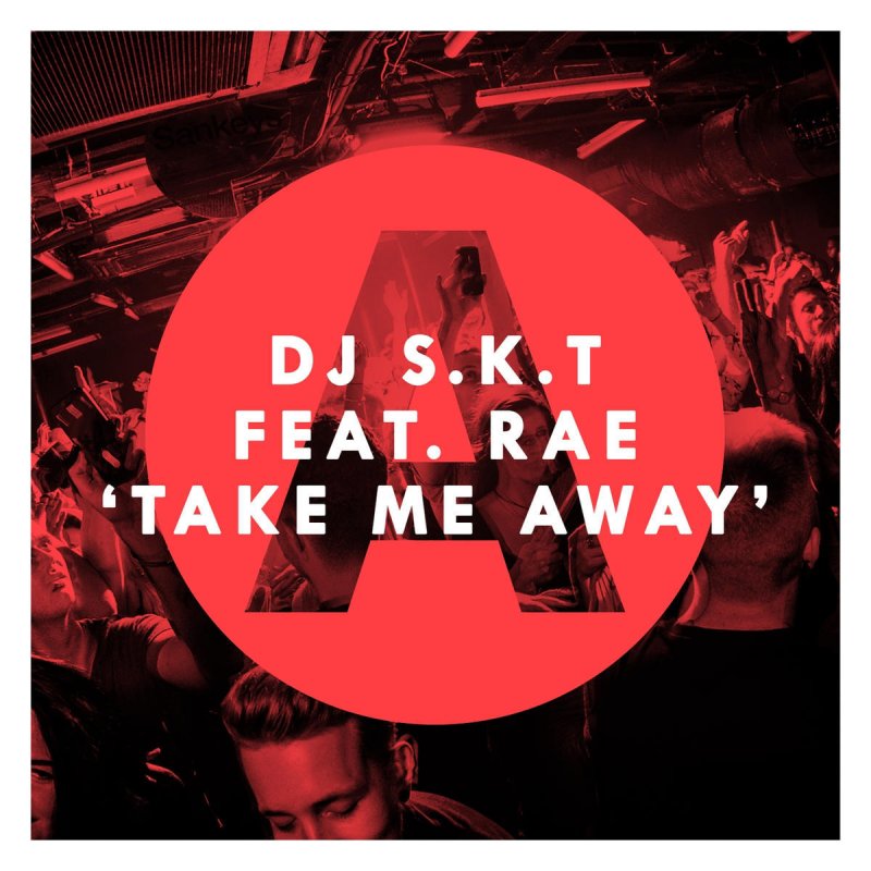 DJ S.K.T feat. Rae Take Me Away (Radio Edit) Lyrics Musixmatch