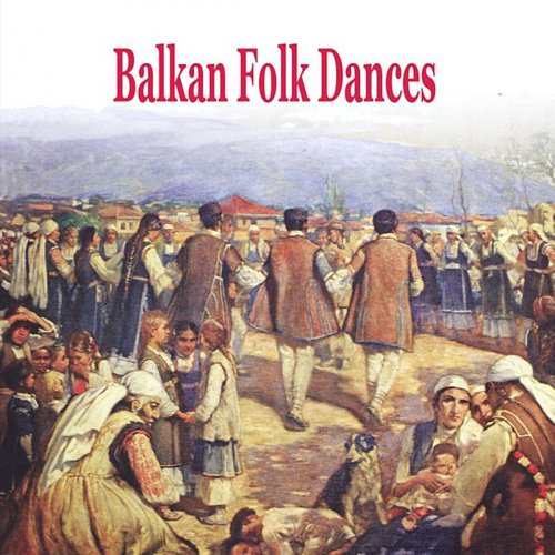Balkan Folk Dances (Greece, Bulgaria, Romania, Serbia, Albania, Turkey)