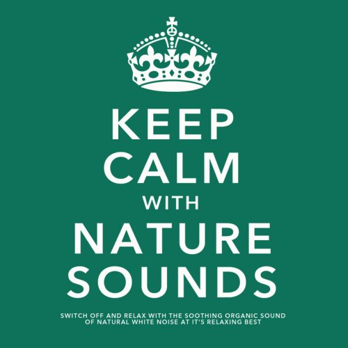 Keep Calm With Nature Sounds: Switch Off and Relax With the Soothing Sound of Natural White Noise At It's Relaxing Best