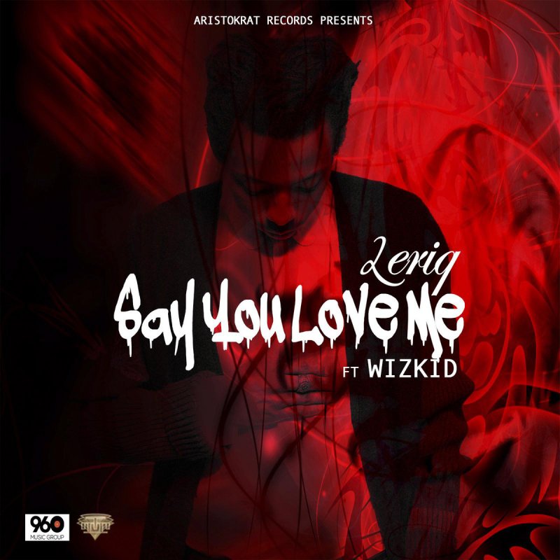 Leriq Feat Wizkid Say You Love Me Lyrics Musixmatch