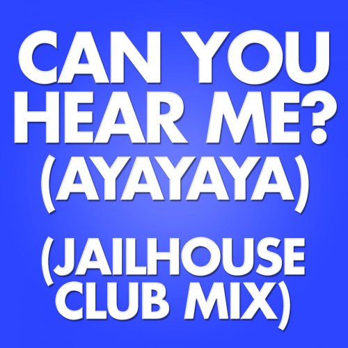 Can You Hear Me? (Ayayaya)[Jailhouse Club Mix] - Single