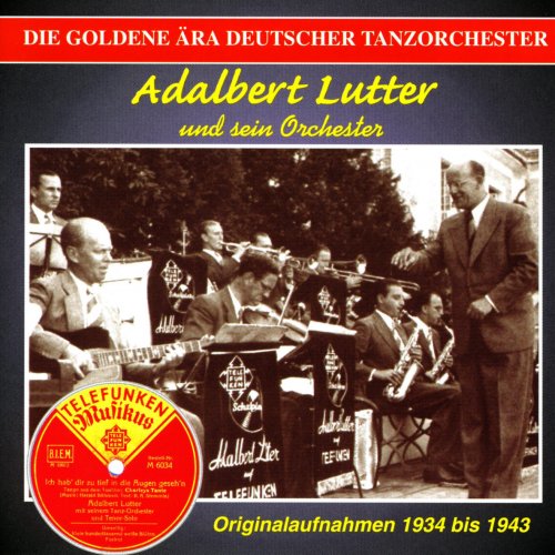 Die goldene Ära deutscher Tanzorchester: Adalbert Lutter und sein Orchester (Recorded 1934-1943)