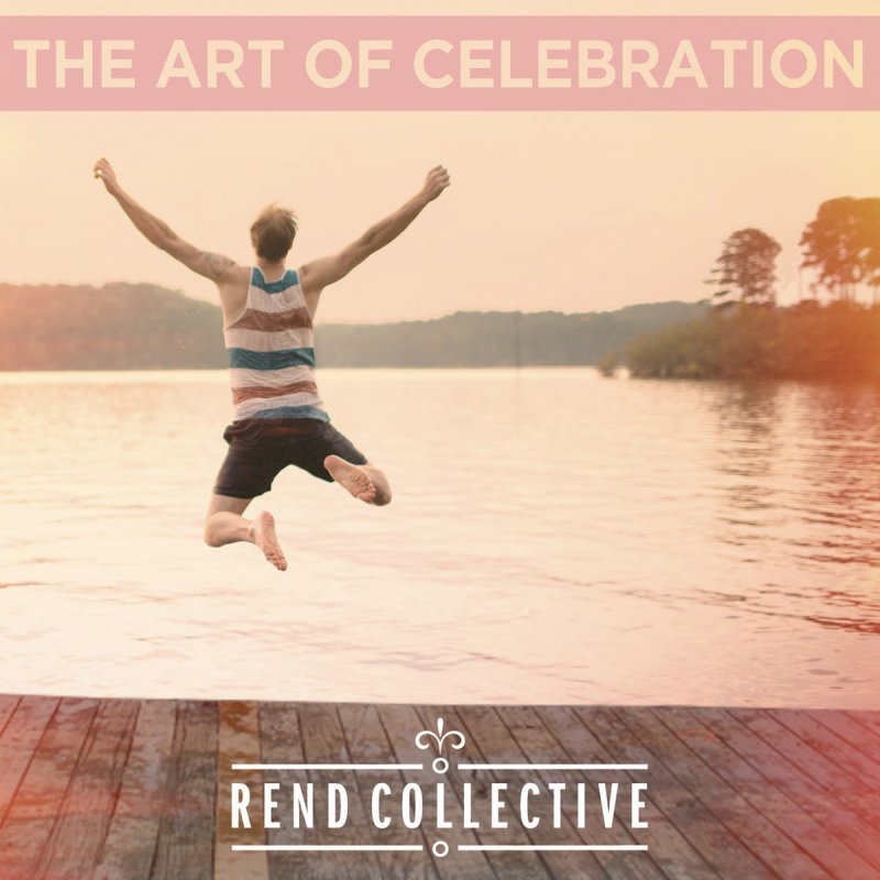 Rend Collective Boldly I Approach The Art Of Celebration