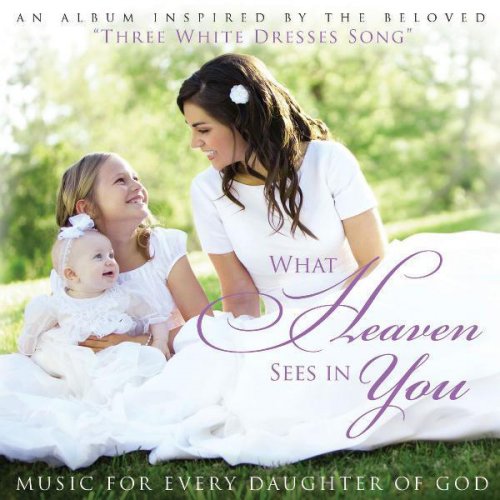 What Heaven Sees In You: Music for Every Daughter of God