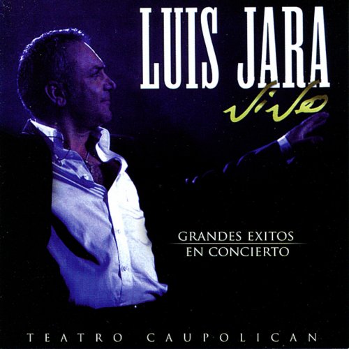 Luis Jara Vive: Grandes Éxitos en Concierto - Teatro Caupolicán (En Vivo)