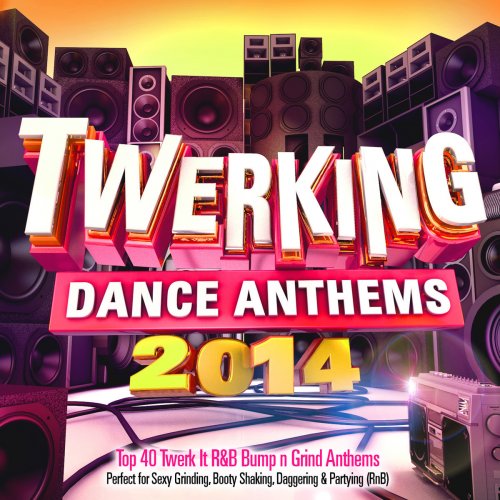Twerking Dance Anthems 2014 - 40 Top Twerk It Bump n Grind Anthems - Perfect for Sexy Grinding, Booty Shaking, Daggering & Partying