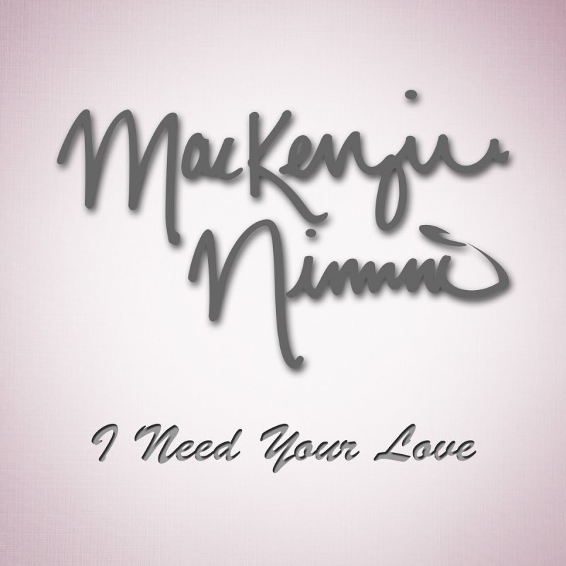 Mackenzie Nimmo I Need Your Love Lyrics Musixmatch