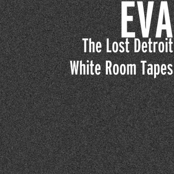 The Lost Detroit White Room Tapes By Eva Album Lyrics