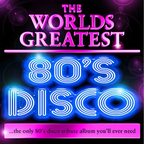 World's Greatest 80's Disco - The Only 80's Disco Album You'll Ever Need