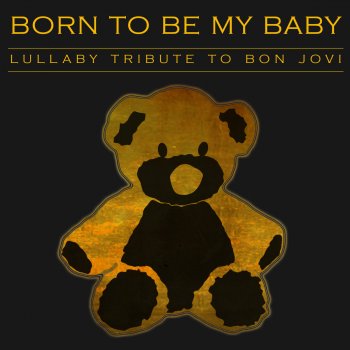 Born To Be My Baby Lullaby Tribute To Bon Jovi By Born To Be Wild Album Lyrics Musixmatch
