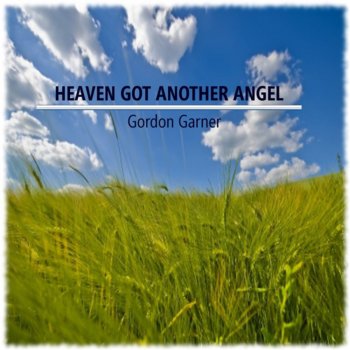Heaven Got Another Angel By Gordon Garner Album Lyrics Musixmatch Song Lyrics And Translations