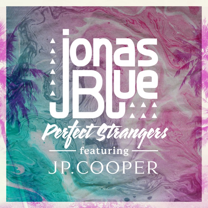 Jonas Blue Feat Jp Cooper Perfect Strangers Acoustic Lyrics Musixmatch jonas blue feat jp cooper perfect