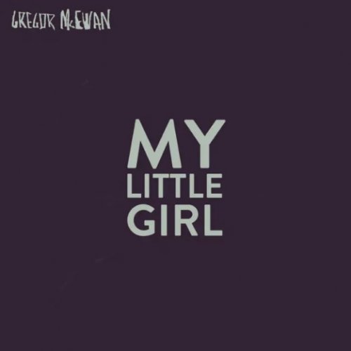 Gregor McEwan My Little Girl Lyrics Musixmatch