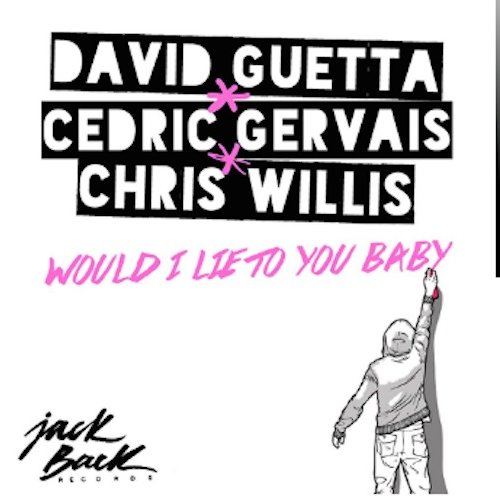 David Guetta Feat Cedric Gervais Chris Willis Would I Lie To You Baby Lyrics Musixmatch