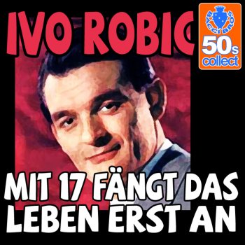 Mit 17 Fangt Das Leben Erst An By Ivo Robic Album Lyrics Musixmatch