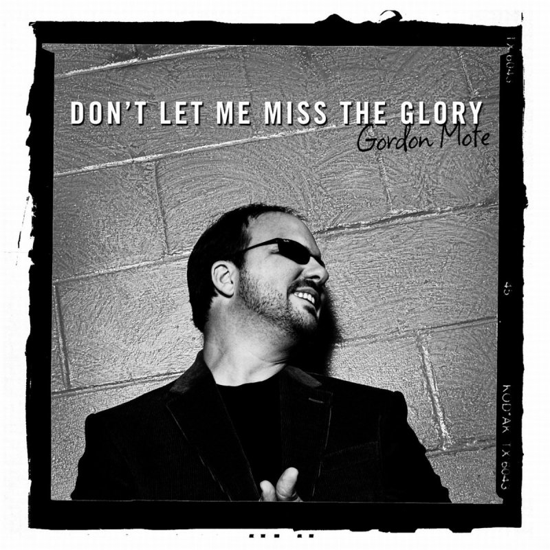 Gordon Mote Don T Let Me Miss The Glory Lyrics Musixmatch