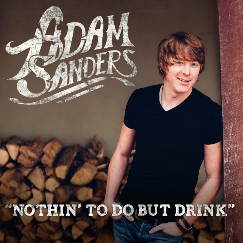 Adam Sanders Nothin' to Do but Drink Lyrics Musixmatch