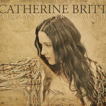 Always Never Enough By Catherine Britt Album Lyrics Musixmatch Song Lyrics And Translations