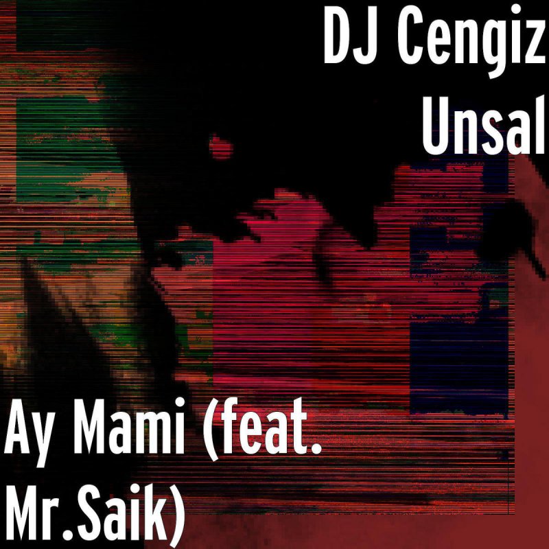 Dj Cengiz Unsal Cn G Feat Mr Saik Ay Mami Lyrics Musixmatch musixmatch