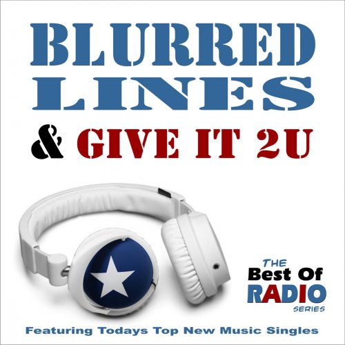 Blurred Lines & Give It 2 U (The Best of Radio Series Featuring Todays Top New Music Single's) [Tributes to Robin Thicke]