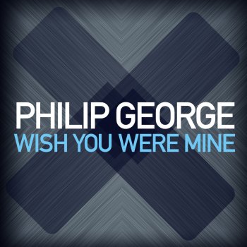 Philip George - Wish You Were Mine - Radio Edit Songtext | Musixmatch