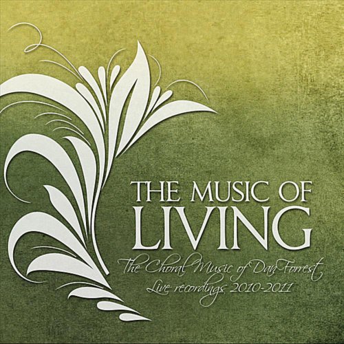 The Music Of Living: The Choral Music Of Dan Forrest 2010-2011