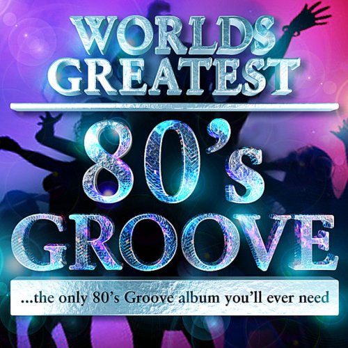 40 World's Greatest 80's Groove Hits - The Only 80's Groove Hits Album You'll Ever Need (Deluxe Version)