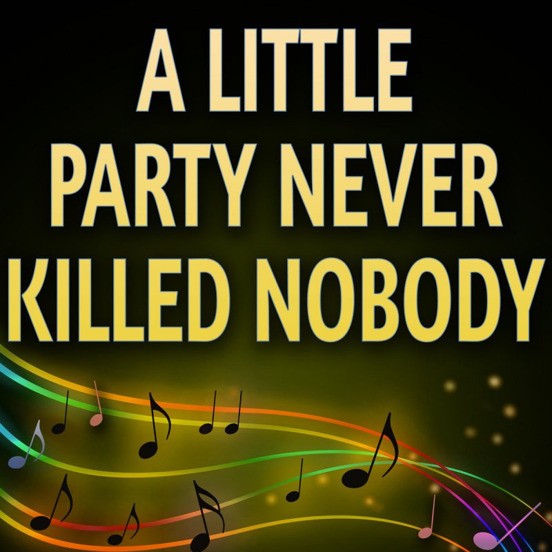 Песня little party never. A little Party never Killed Nobody (all we got) кавер. Текст песни a little Party never Killed.