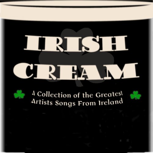 Irish Cream (A Collection of the Greatest Artists and Songs from Ireland)