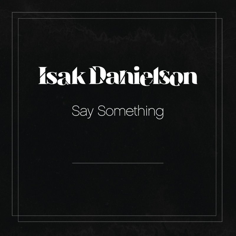 Isak Danielson Say Something Lyrics Musixmatch