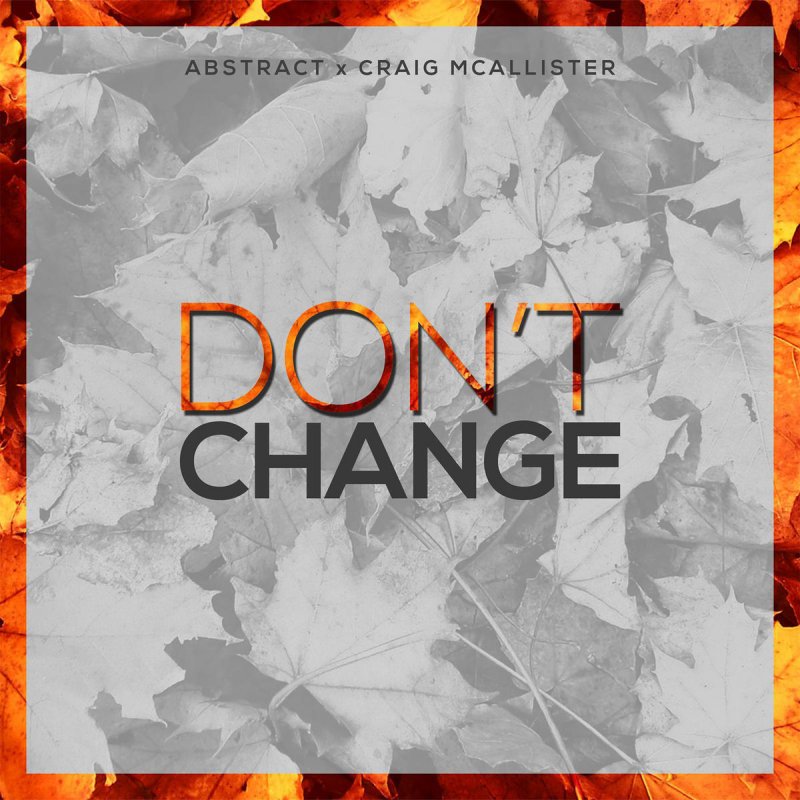 Abstract Feat Craig Mcallister Don T Change Lyrics Musixmatch