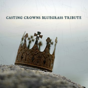 Casting Crowns Bluegrass Tribute By Bluegrass Tribute Players
