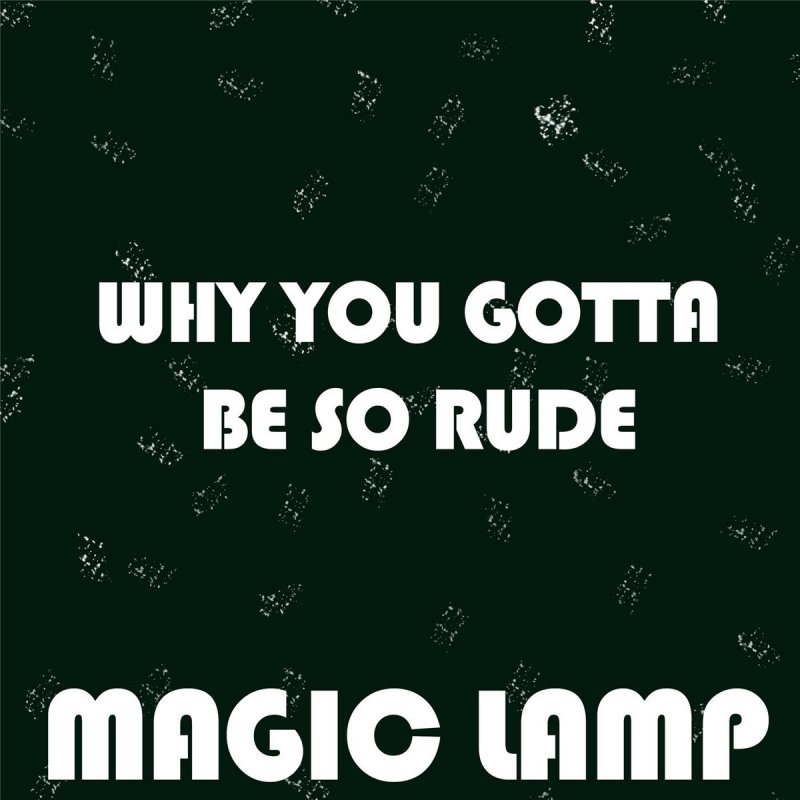 Magic Lamp Why You Gotta Be So Rude Lyrics Musixmatch 5 / 5 44 мнений. magic lamp why you gotta be so rude