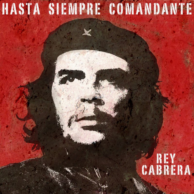 Letra De Hasta Siempre Comandante Guajira De Rey Cabrera Musixmatch