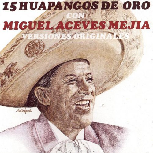 15 Huapangos de Oro Con Miguel Aceves Mejía - Versiónes Originales