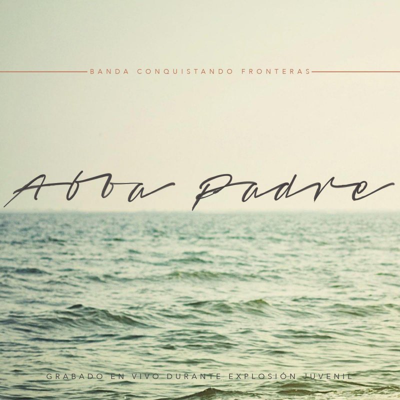 Conquistando Fronteras - Abba Padre (En Vivo) Lyrics | Musixmatch