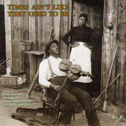 Times Ain't Like They Used To Be: Early American Rural Music, Vol. 6