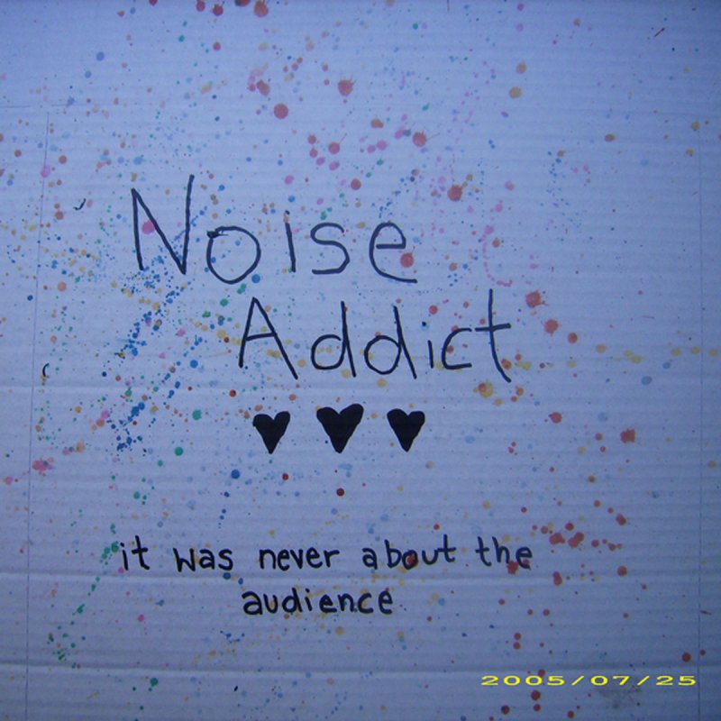 It was noisy next door. Noise Addict. Addict Noise cc. Never was addicted to you. Drop Addict.