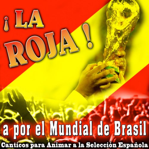 La Roja!! A por el Mundial de Brasil - Cánticos para Animar a la Selección Española