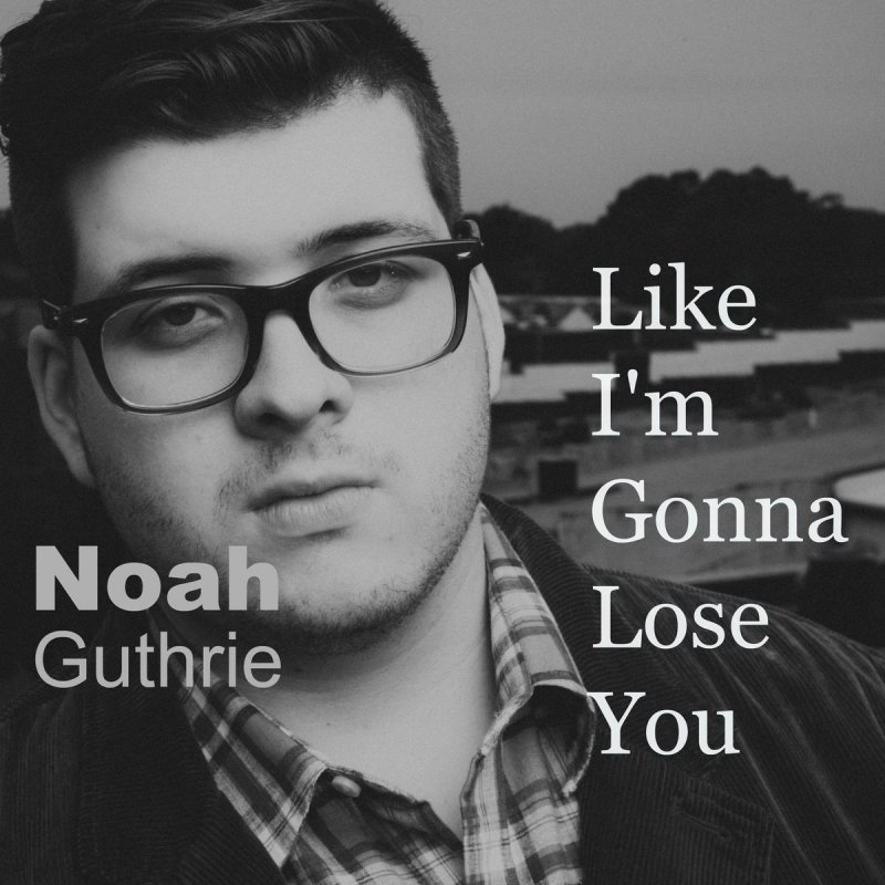 Noah Guthrie Like I M Gonna Lose You Lyrics Musixmatch