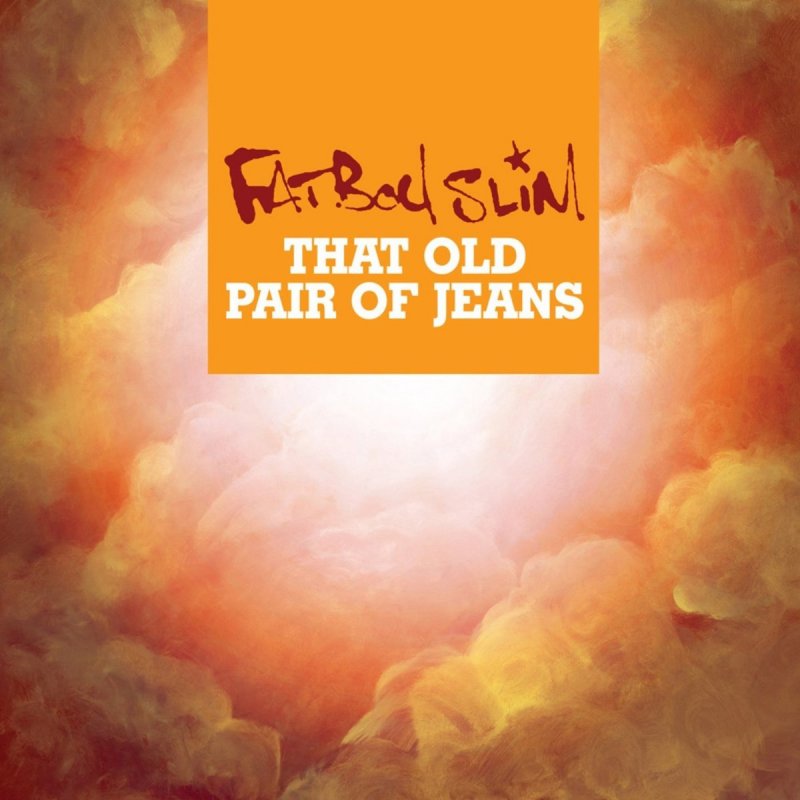 kraam nep Overtreden Fatboy Slim - That Old Pair of Jeans (Radio Edit) Lyrics | Musixmatch